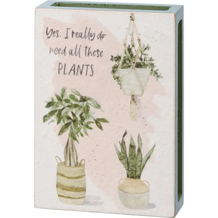 Yes I Really Do Need All These Plants Box Sign